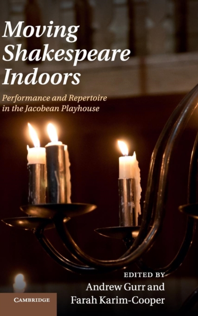 Moving Shakespeare Indoors : Performance and Repertoire in the Jacobean Playhouse, Hardback Book