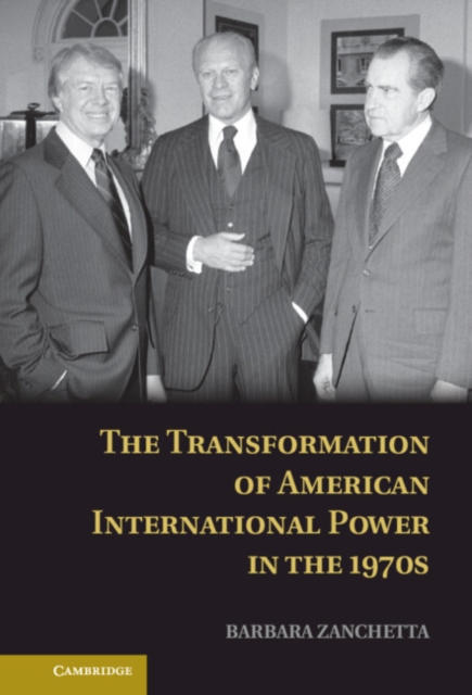 The Transformation of American International Power in the 1970s, Hardback Book