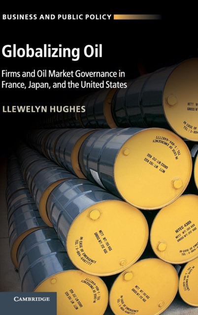 Globalizing Oil : Firms and Oil Market Governance in France, Japan, and the United States, Hardback Book