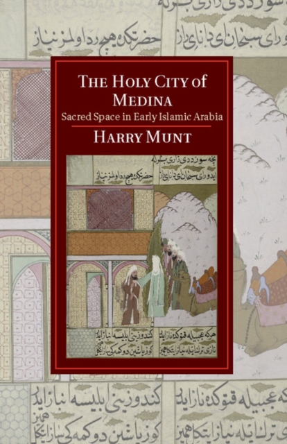The Holy City of Medina : Sacred Space in Early Islamic Arabia, Hardback Book
