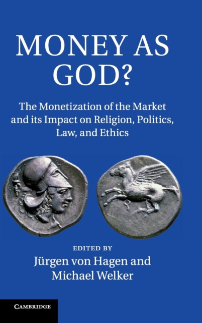 Money as God? : The Monetization of the Market and its Impact on Religion, Politics, Law, and Ethics, Hardback Book