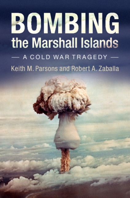 Bombing the Marshall Islands : A Cold War Tragedy, Hardback Book