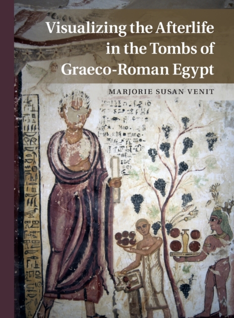 Visualizing the Afterlife in the Tombs of Graeco-Roman Egypt, Hardback Book