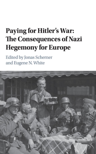 Paying for Hitler's War : The Consequences of Nazi Hegemony for Europe, Hardback Book