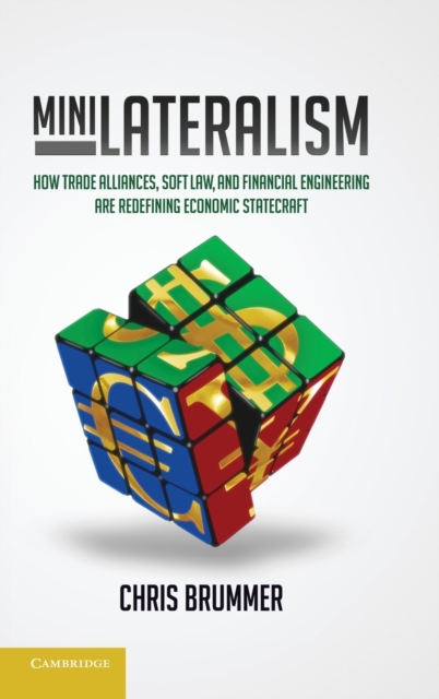 Minilateralism : How Trade Alliances, Soft Law and Financial Engineering are Redefining Economic Statecraft, Hardback Book