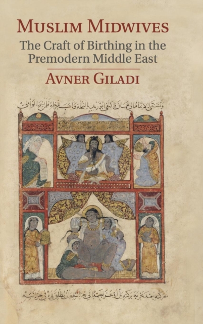 Muslim Midwives : The Craft of Birthing in the Premodern Middle East, Hardback Book