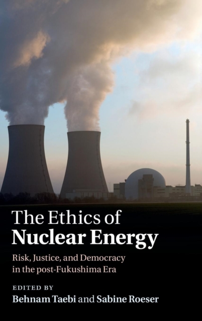 The Ethics of Nuclear Energy : Risk, Justice, and Democracy in the Post-Fukushima Era, Hardback Book