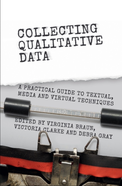 Collecting Qualitative Data : A Practical Guide to Textual, Media and Virtual Techniques, Hardback Book