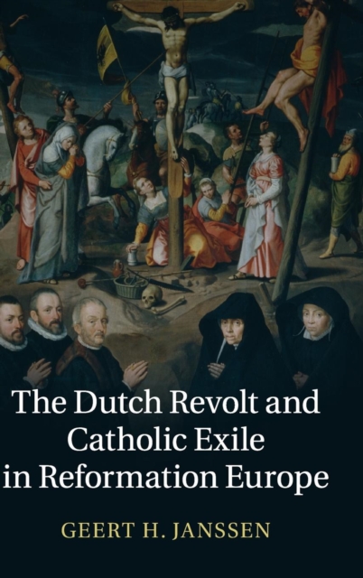The Dutch Revolt and Catholic Exile in Reformation Europe, Hardback Book