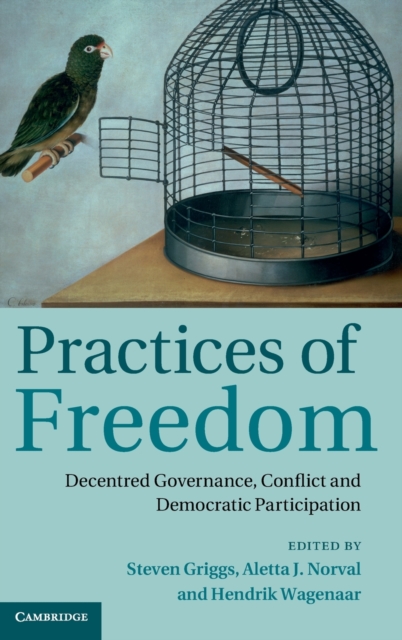 Practices of Freedom : Decentred Governance, Conflict and Democratic Participation, Hardback Book