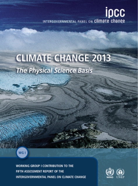 Climate Change 2013 - The Physical Science Basis : Working Group I Contribution to the Fifth Assessment Report of the Intergovernmental Panel on Climate Change, Hardback Book