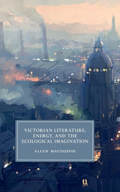 Victorian Literature, Energy, and the Ecological Imagination, Hardback Book