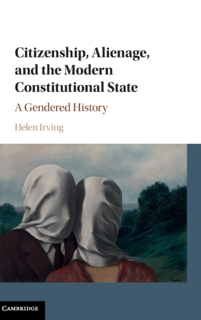 Citizenship, Alienage, and the Modern Constitutional State : A Gendered History, Hardback Book