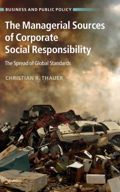 The Managerial Sources of Corporate Social Responsibility : The Spread of Global Standards, Hardback Book