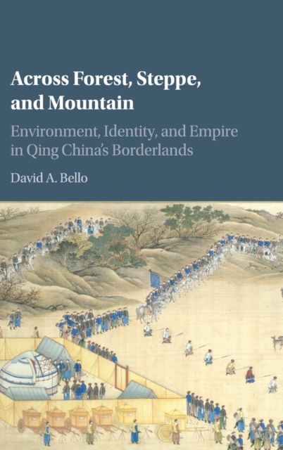 Across Forest, Steppe, and Mountain : Environment, Identity, and Empire in Qing China's Borderlands, Hardback Book