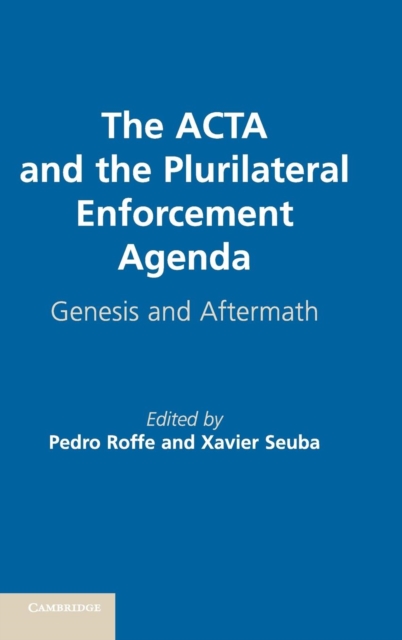 The ACTA and the Plurilateral Enforcement Agenda : Genesis and Aftermath, Hardback Book