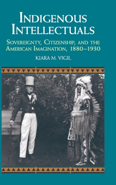 Indigenous Intellectuals : Sovereignty, Citizenship, and the American Imagination, 1880-1930, Hardback Book