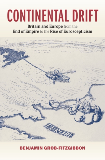 Continental Drift : Britain and Europe from the End of Empire to the Rise of Euroscepticism, Hardback Book