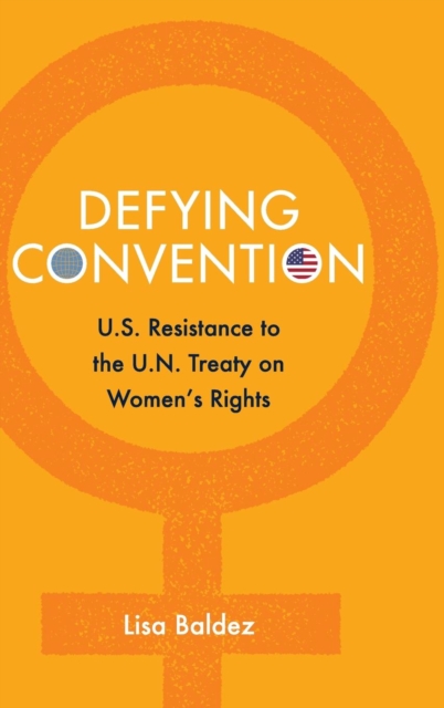 Defying Convention : US Resistance to the UN Treaty on Women's Rights, Hardback Book