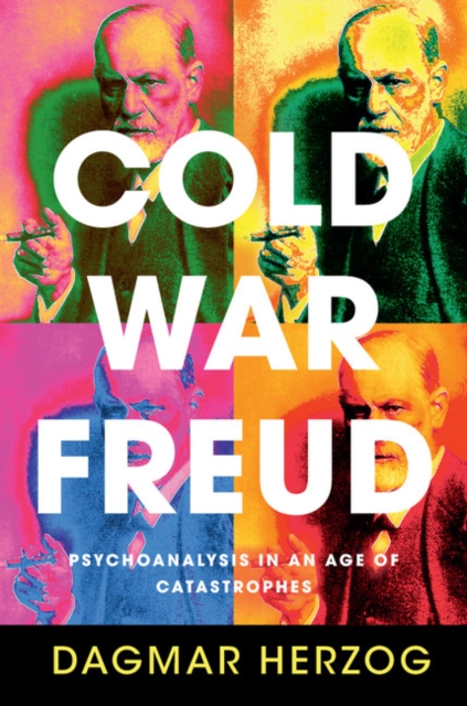Cold War Freud : Psychoanalysis in an Age of Catastrophes, Hardback Book