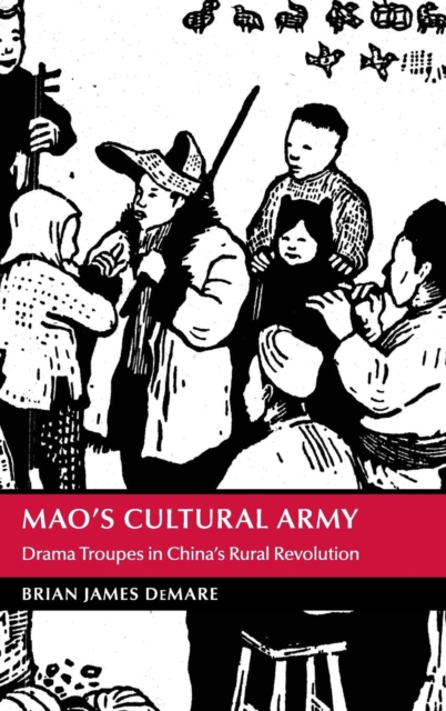 Mao's Cultural Army : Drama Troupes in China's Rural Revolution, Hardback Book