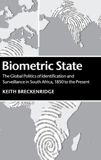 Biometric State : The Global Politics of Identification and Surveillance in South Africa, 1850 to the Present, Hardback Book