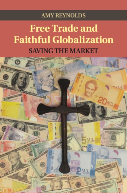 Free Trade and Faithful Globalization : Saving the Market, Hardback Book