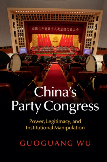 China's Party Congress : Power, Legitimacy, and Institutional Manipulation, Hardback Book