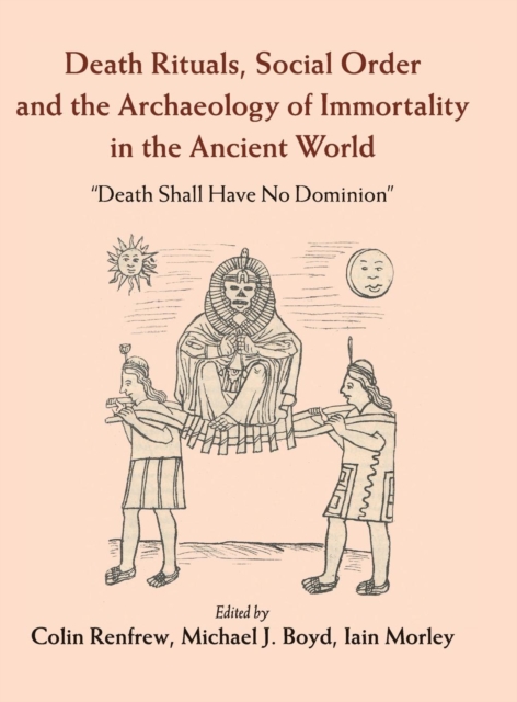 Death Rituals, Social Order and the Archaeology of Immortality in the Ancient World : 'Death Shall Have No Dominion', Hardback Book