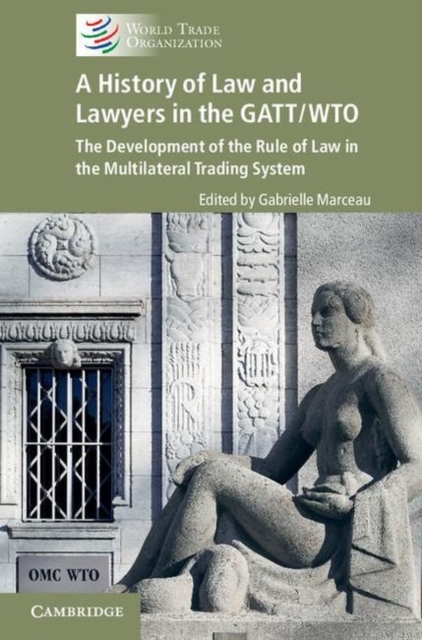 A History of Law and Lawyers in the GATT/WTO : The Development of the Rule of Law in the Multilateral Trading System, Hardback Book