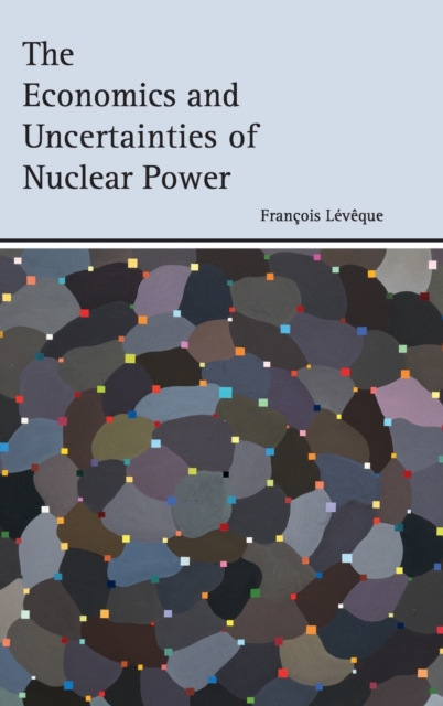 The Economics and Uncertainties of Nuclear Power, Hardback Book