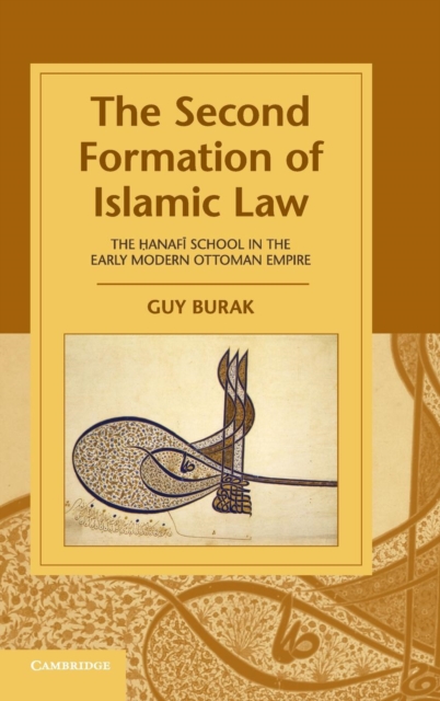 The Second Formation of Islamic Law : The Hanafi School in the Early Modern Ottoman Empire, Hardback Book