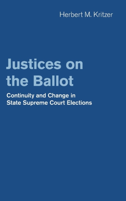 Justices on the Ballot : Continuity and Change in State Supreme Court Elections, Hardback Book