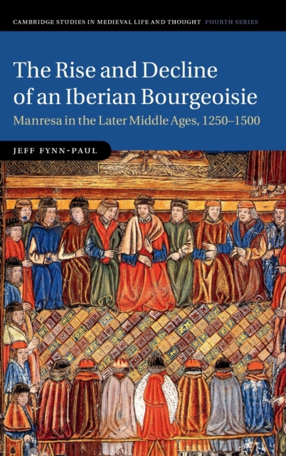 The Rise and Decline of an Iberian Bourgeoisie : Manresa in the Later Middle Ages, 1250-1500, Hardback Book