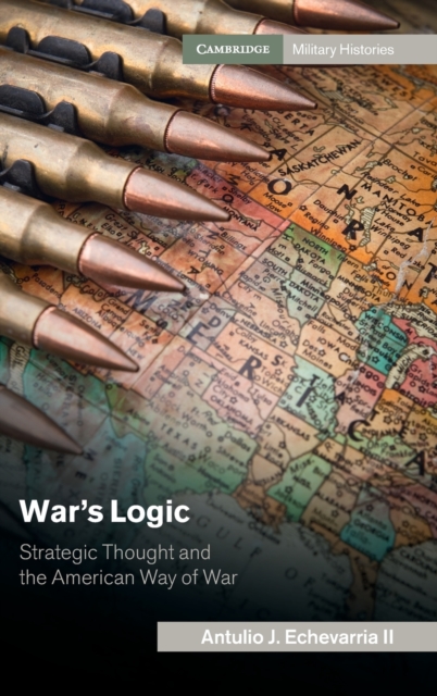 War's Logic : Strategic Thought and the American Way of War, Hardback Book