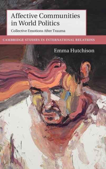 Affective Communities in World Politics : Collective Emotions after Trauma, Hardback Book