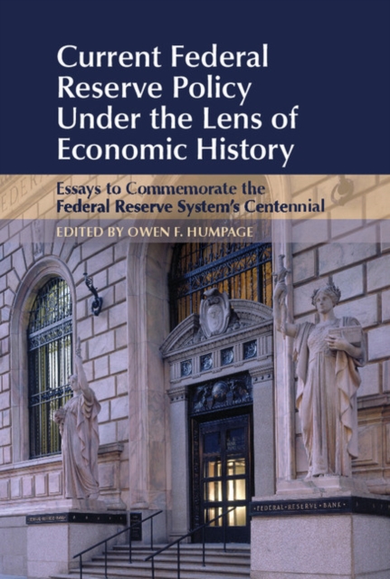 Current Federal Reserve Policy Under the Lens of Economic History : Essays to Commemorate the Federal Reserve System's Centennial, Hardback Book