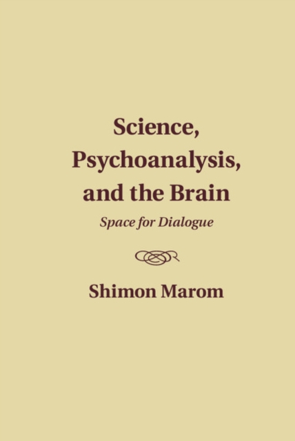 Science, Psychoanalysis, and the Brain : Space for Dialogue, Hardback Book