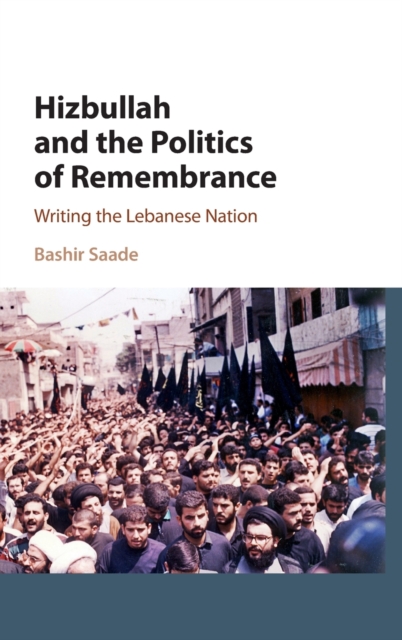 Hizbullah and the Politics of Remembrance : Writing the Lebanese Nation, Hardback Book