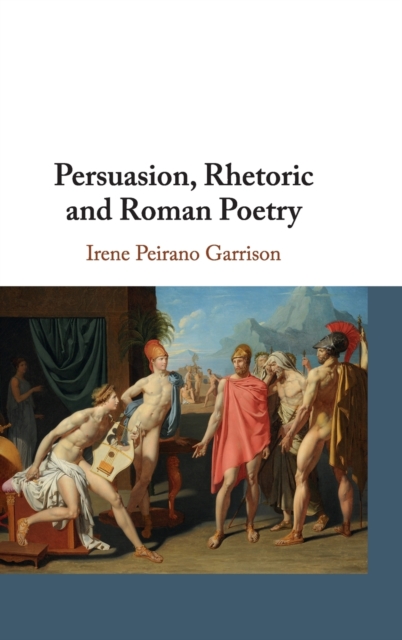 Persuasion, Rhetoric and Roman Poetry, Hardback Book