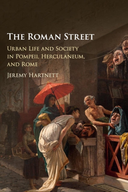 The Roman Street : Urban Life and Society in Pompeii, Herculaneum, and Rome, Hardback Book