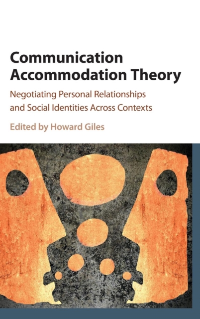 Communication Accommodation Theory : Negotiating Personal Relationships and Social Identities across Contexts, Hardback Book