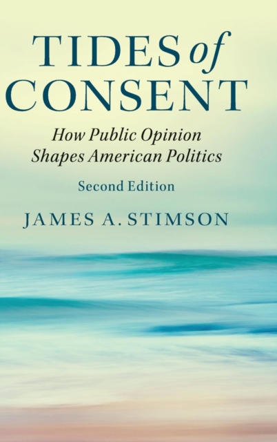 Tides of Consent : How Public Opinion Shapes American Politics, Hardback Book