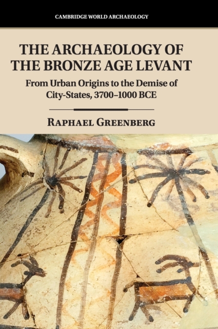 The Archaeology of the Bronze Age Levant : From Urban Origins to the Demise of City-States, 3700-1000 BCE, Hardback Book