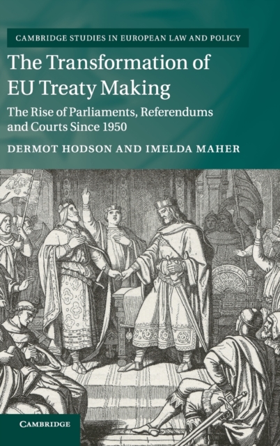 The Transformation of EU Treaty Making : The Rise of Parliaments, Referendums and Courts since 1950, Hardback Book