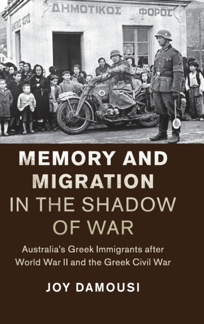 Memory and Migration in the Shadow of War : Australia's Greek Immigrants after World War II and the Greek Civil War, Hardback Book
