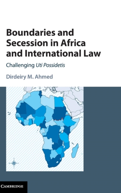 Boundaries and Secession in Africa and International Law : Challenging Uti Possidetis, Hardback Book