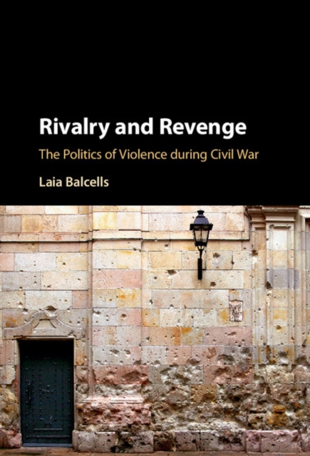Rivalry and Revenge : The Politics of Violence during Civil War, Hardback Book