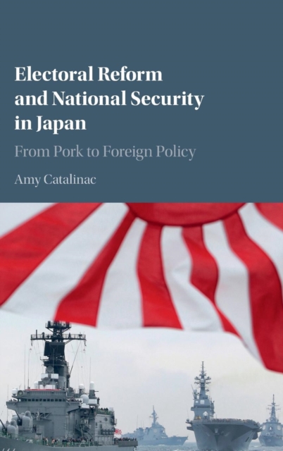 Electoral Reform and National Security in Japan : From Pork to Foreign Policy, Hardback Book