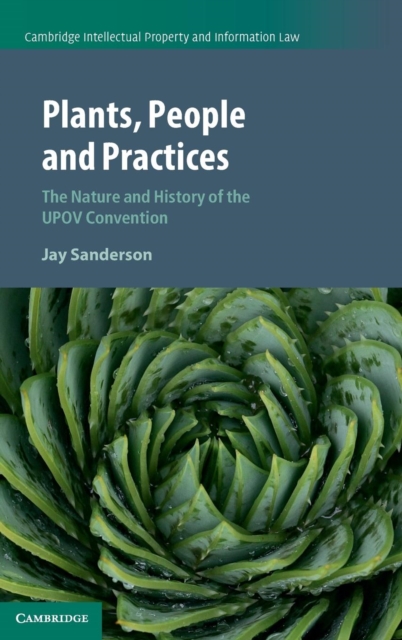 Plants, People and Practices : The Nature and History of the UPOV Convention, Hardback Book